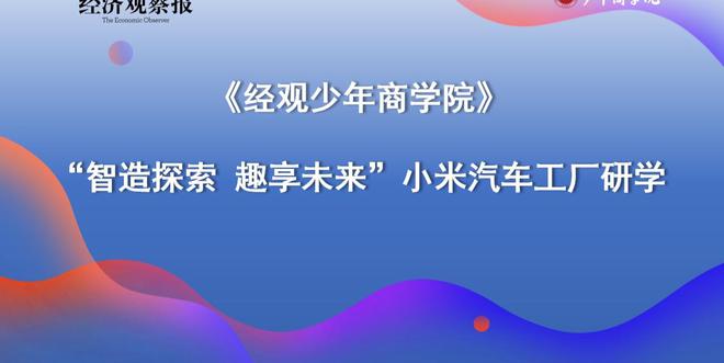 经观少年商学院探秘小米汽车工厂：激发未来科技智造兴趣的冬日之旅