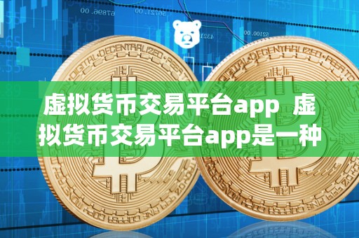 虚拟货币交易平台App指南：比特币与以太坊价格走势、交易深度及钱包管理全解析