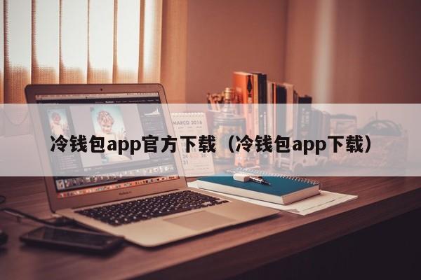 下载冷钱包APP后的交易体验 | 官方版与非官方的区分_冷钱包到交易所需要手续费吗_交易所冷热钱包分离